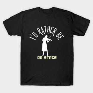 I´d rather be on music stage, violinist. White text and image. T-Shirt